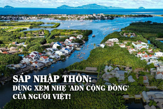 Video | Sáp nhập thôn: Đừng xem nhẹ 'ADN cộng đồng' của người Việt!