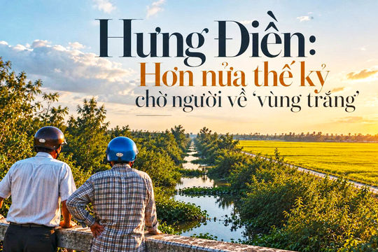 Hưng Điền: Nửa thế kỷ chờ người về 'vùng trắng' | Bài 1